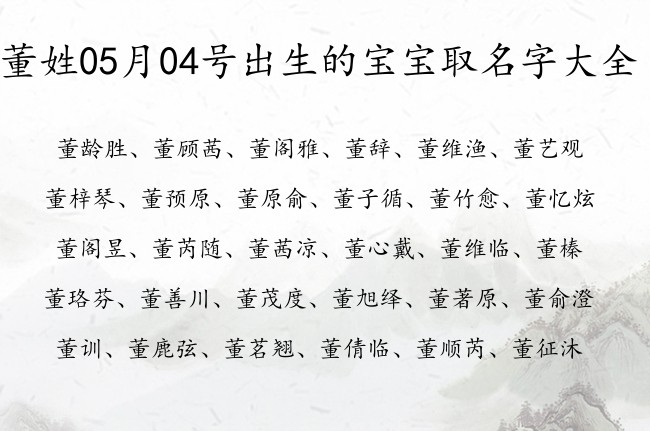 董姓05月04号出生的宝宝取名字大全 董姓宝宝起名大全免费用单字